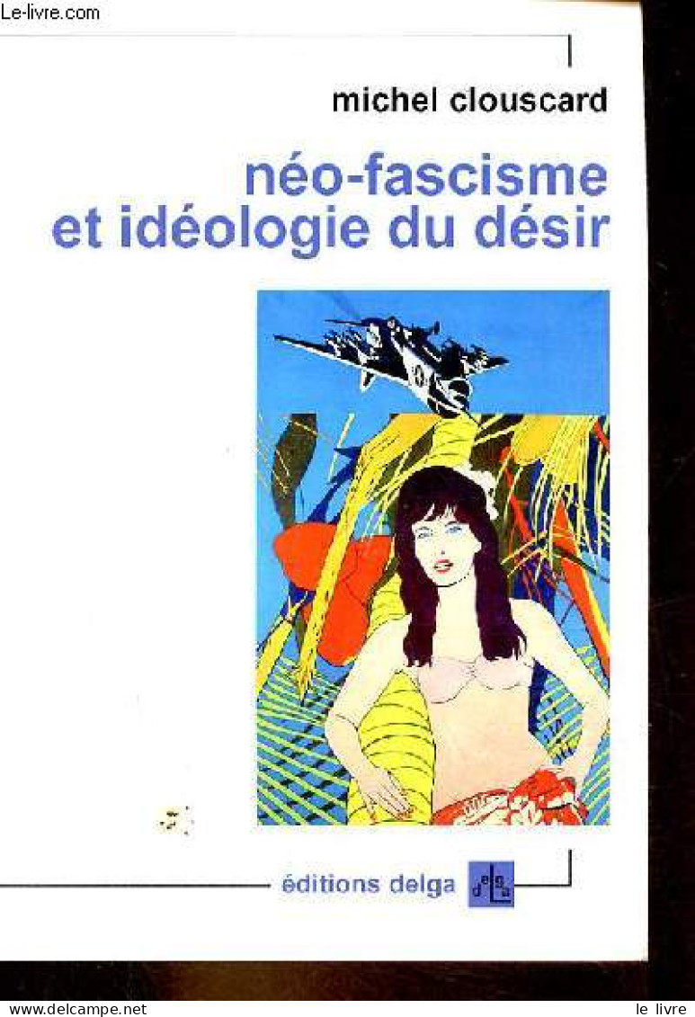 Néo-fascisme Et Idéologie Du Désir - Genèse Du Libéralisme Libertaire. - Clouscard Michel - 2017 - Historia