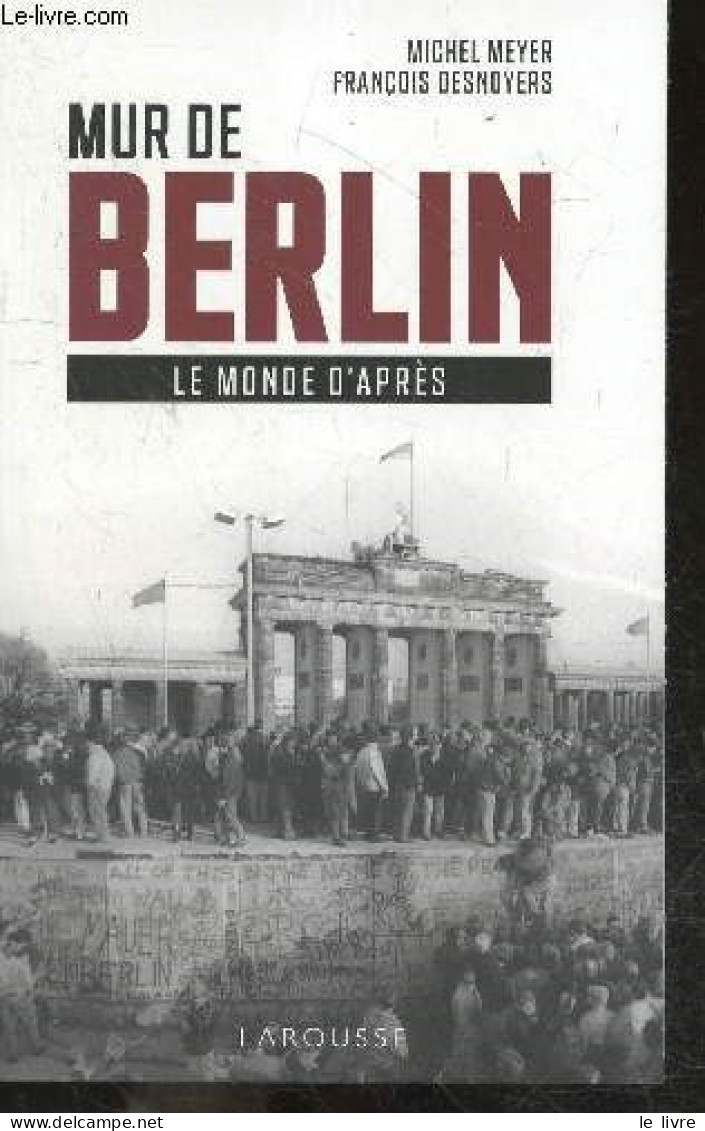 Mur De Berlin, Le Monde D'apres - Michel Meyer - Francois Desnoyers - 2019 - Aardrijkskunde