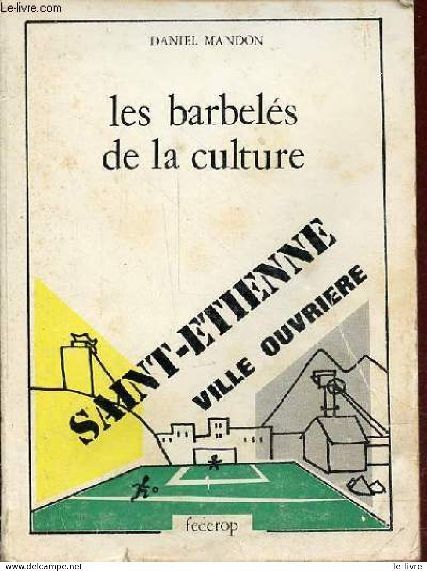 Les Barbelés De La Culture - Saint-Etienne Ville Ouvrière - Dédicace De L'auteur. - Mandon Daniel - 1976 - Libros Autografiados