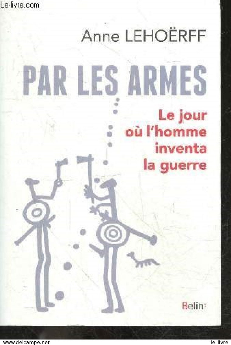 Par Les Armes - Le Jour Ou L'homme Inventa La Guerre - Collection Histoire - Anne Lehoerff - 2018 - Other & Unclassified