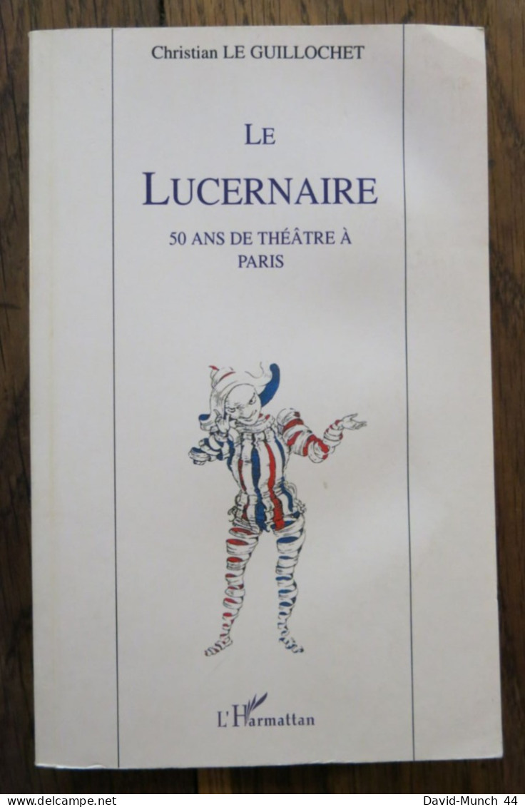 Le Lucernaire, 50 Ans De Théâtre à Paris De Christian Le Guillochet. L'harmattan, Paris. 2006 - History