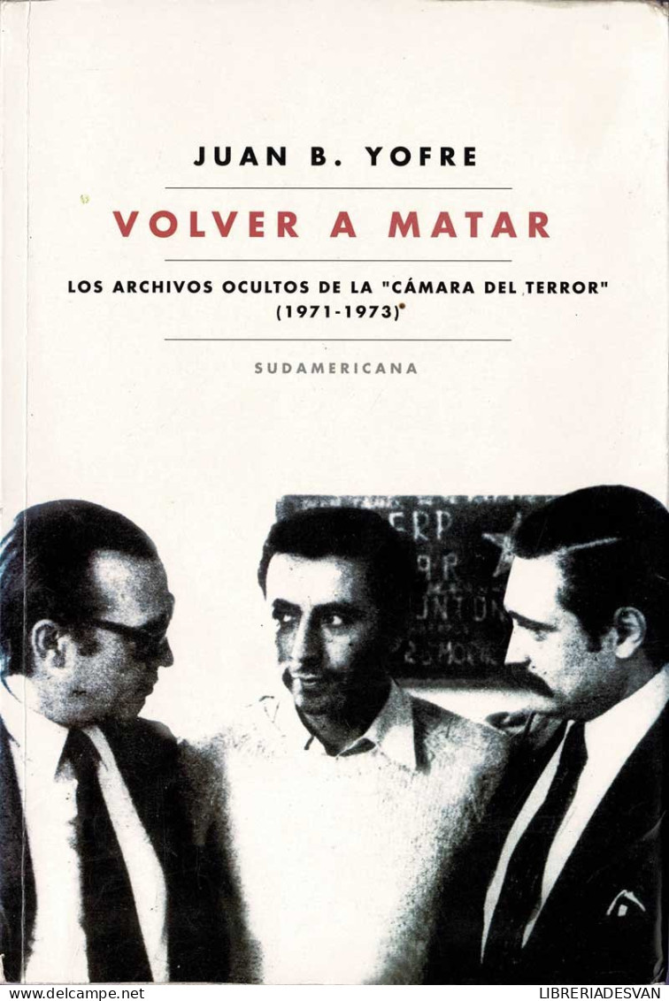 Volver A Matar. Los Archivos Ocultos De La Cámara Del Terror (1971-1973) - Juan B. Yofre - History & Arts