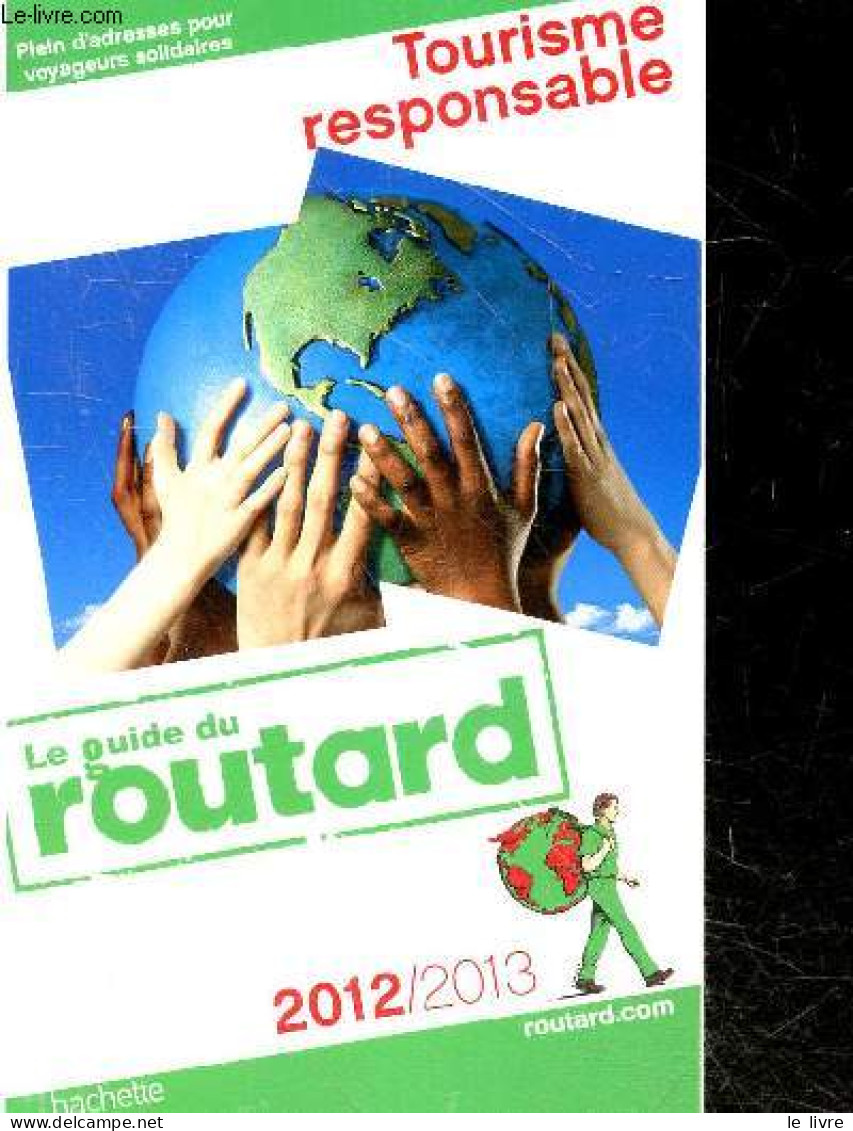 Le Guide Du Routard 2012-2013 - Tourisme Responsable - Plein D'adresses Pour Voyageurs Solidaires - GLOAGUEN PHILIPPE- D - Autres & Non Classés