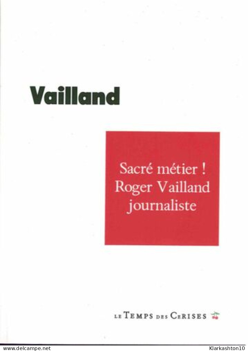 Sacré Métier ! Roger Vailland Journaliste: Roger Vailland Journaliste 1928-1965 - Autres & Non Classés