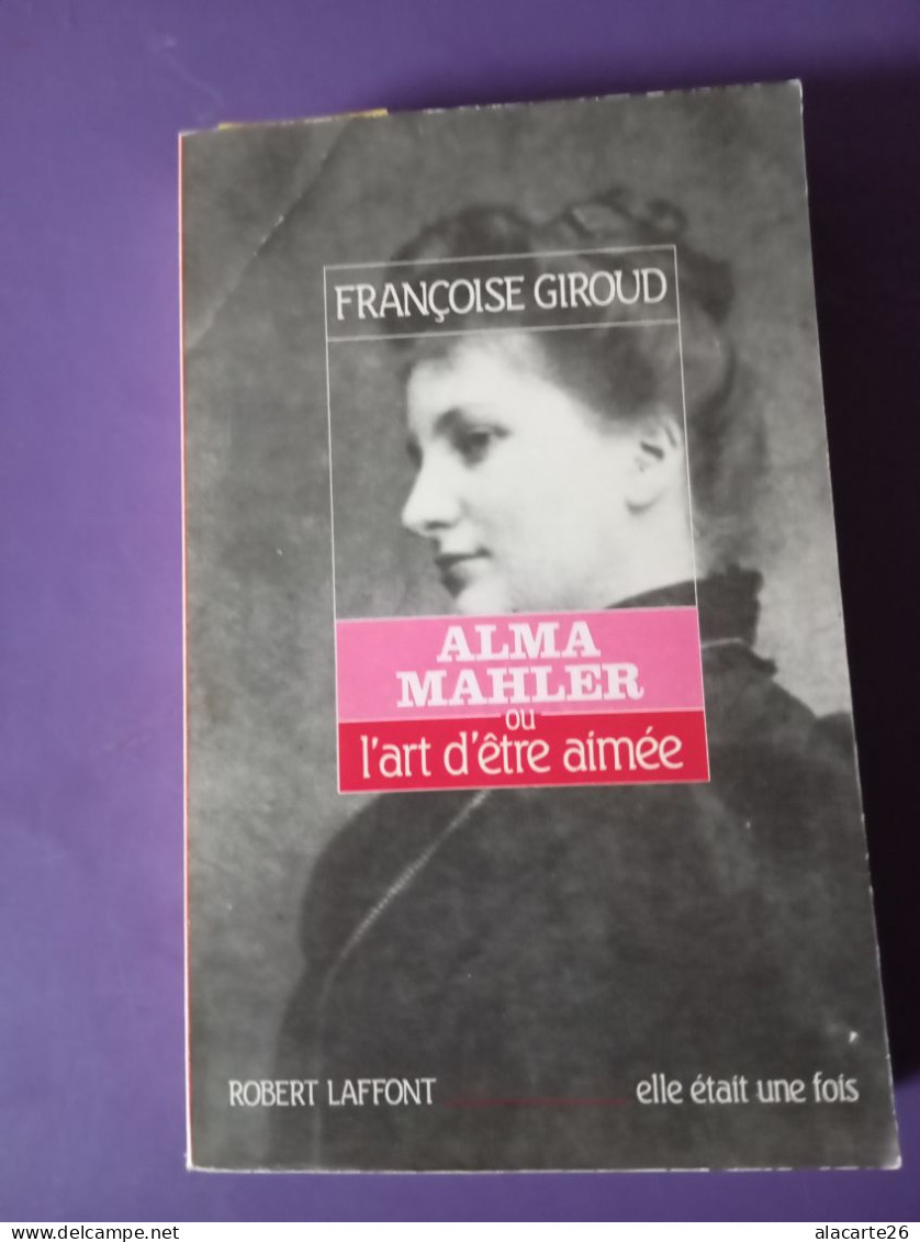 ALMA MAHLER OU L'ART D'ETRE AIMEE / FRANCOISE GIROUD - Auteurs Classiques