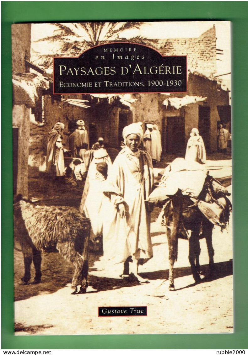PAYSAGES D ALGERIE ECONOMIE TRADITIONS 1900 1930 ALGERIE FRANCAISE PAR GUSTAVE TRUC 2000 MEMOIRE EN IMAGES - Unclassified