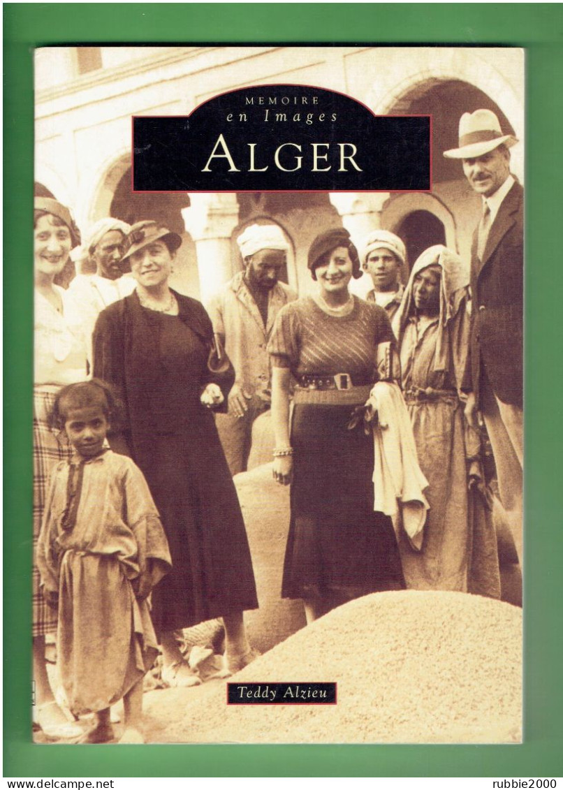 ALGER ALGERIE FRANCAISE PAR TEDDY ALZIEU 2000 MEMOIRE EN IMAGES - Non Classificati