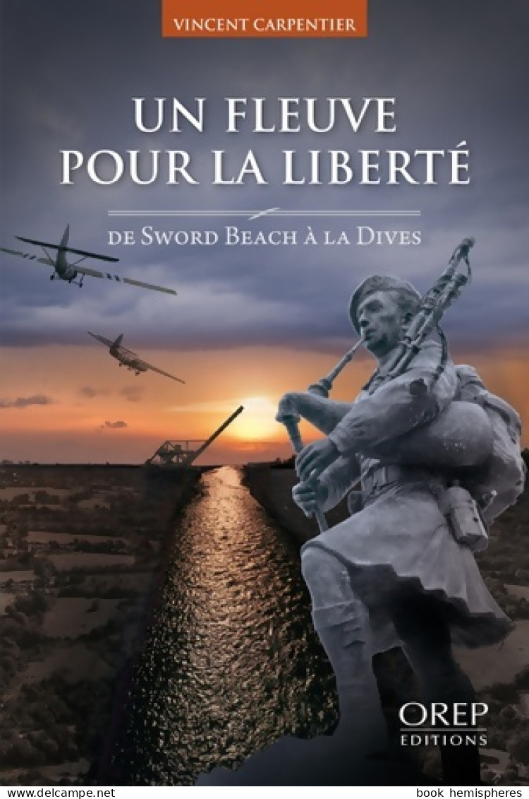 Un Fleuve Pour La Liberté : De Sword Beach à La Dives (2014) De Vincent Carpentier - Guerre 1939-45