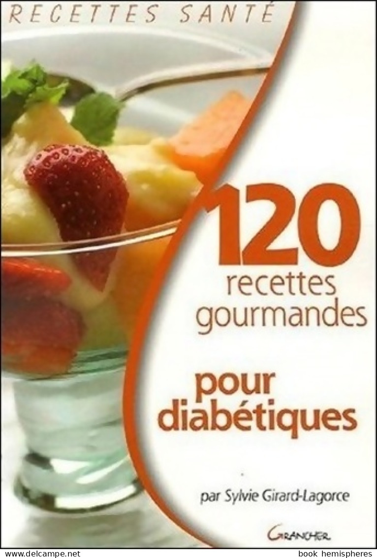 120 Recettes Gourmandes Pour Diabétiques (2006) De Sylvie Girard-Lagorce - Santé