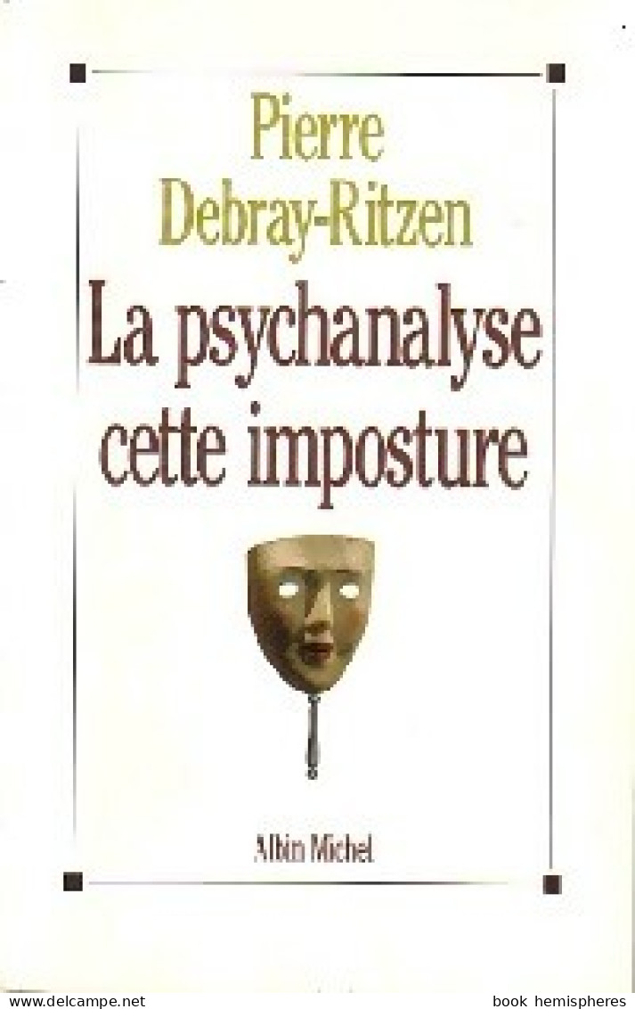 La Psychanalyse, Cette Imposture (1991) De Pierre Debray-Ritzen - Psicologia/Filosofia