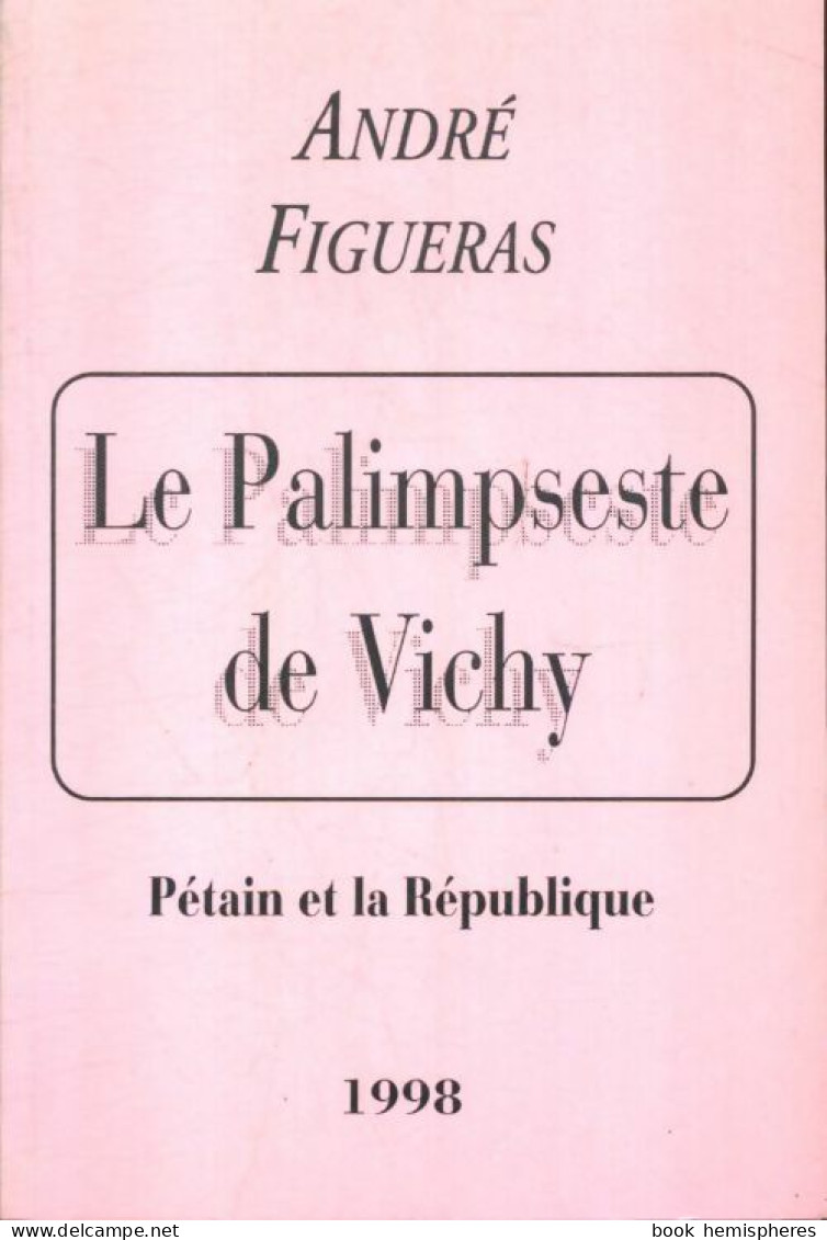 Le Palimpseste De Vichy : Pétain Et La République (1998) De André Figueras - Politik