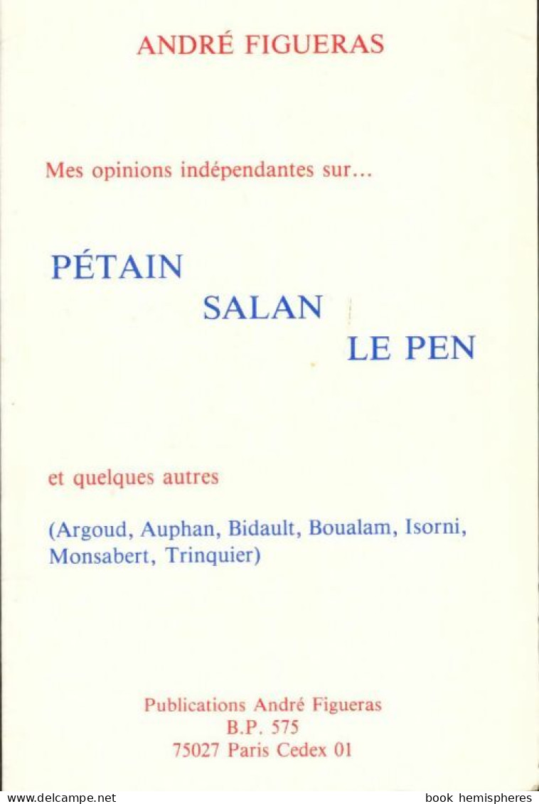 Mes Opinions Indépendantes Sur Pétain, Salan, Le Pen Et Quelques Autres (1994) De André Figueras - Politique