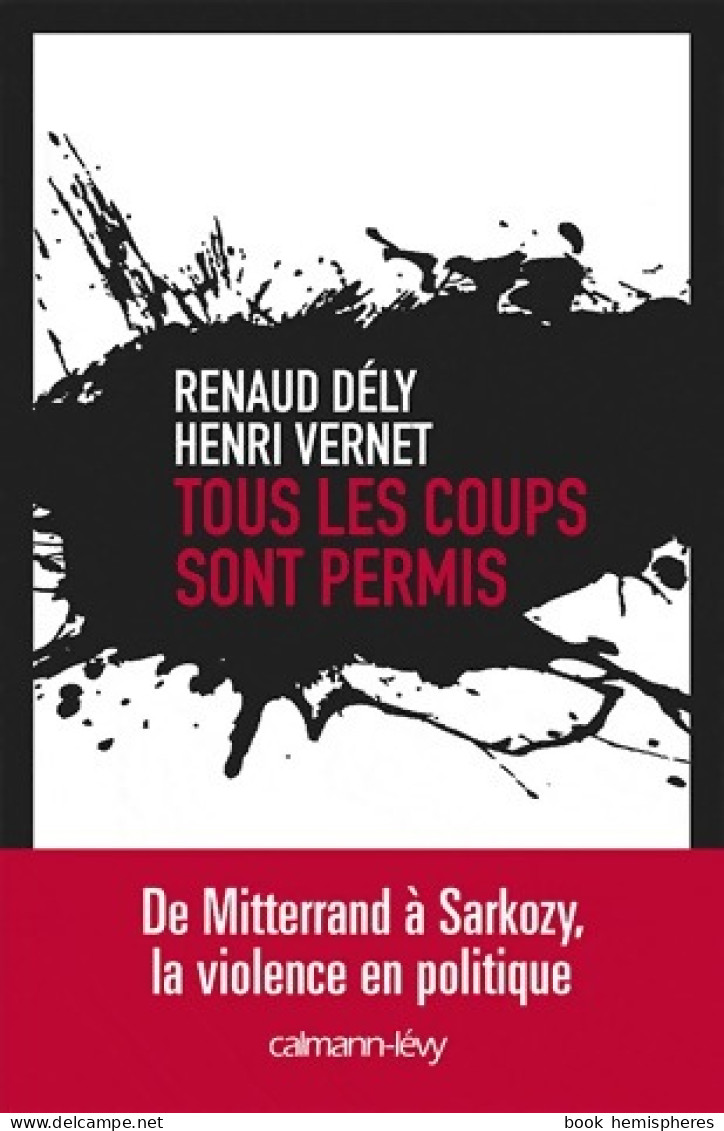 Tous Les Coups Sont Permis (2011) De Renaud Dély - Politica