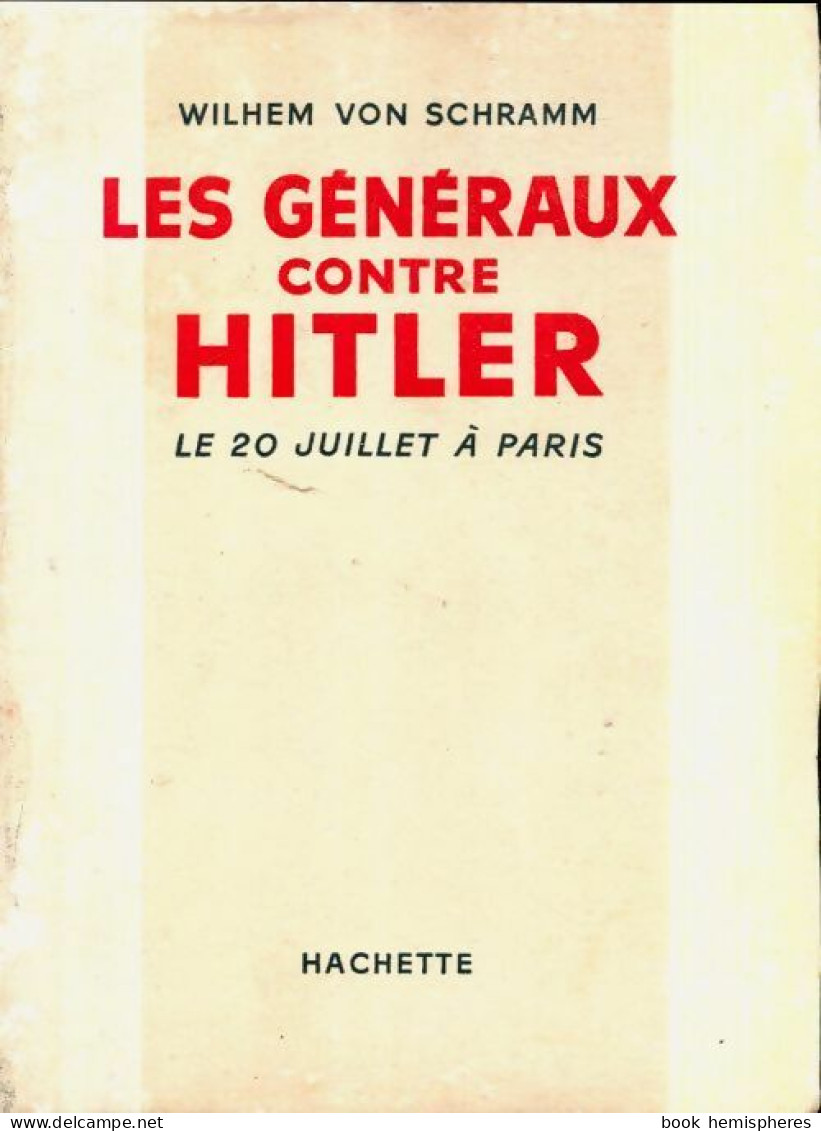 Les Généraux Contre Hitler. Le 20 Juillet à Paris (1956) De Wilhem Von Schramm - Guerre 1939-45
