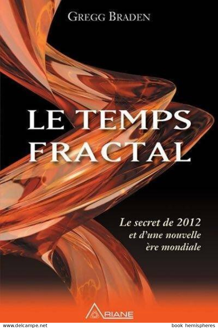 Le Temps Fractal. Le Secret De 2012 Et D'une Nouvelle ère Mondiale (2010) De Gregg Braden - Esoterik