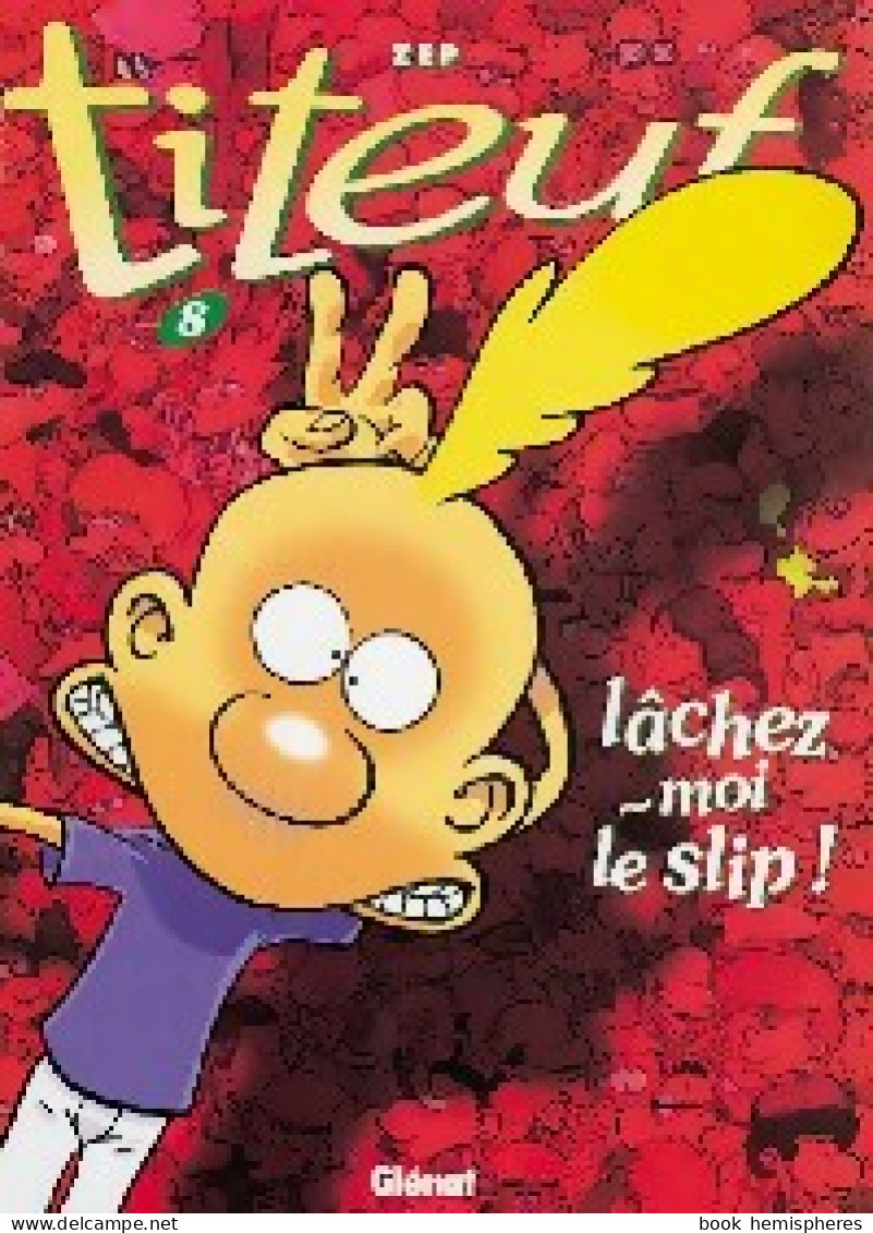 Titeuf Tome VIII : Lâchez-moi Le Slip ! (2000) De Zep - Sonstige & Ohne Zuordnung