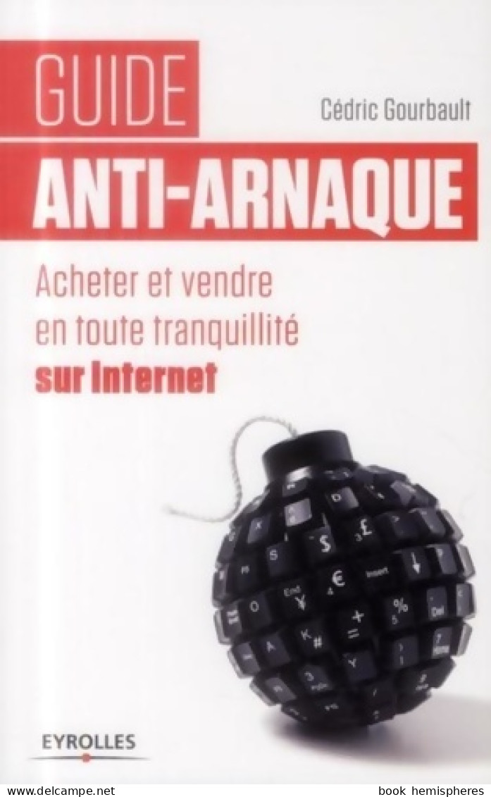 Guide Anti-arnaque : Acheter Et Vendre En Toute Tranquillité Sur Internet (2014) De Cédric Gourbault - Informatica