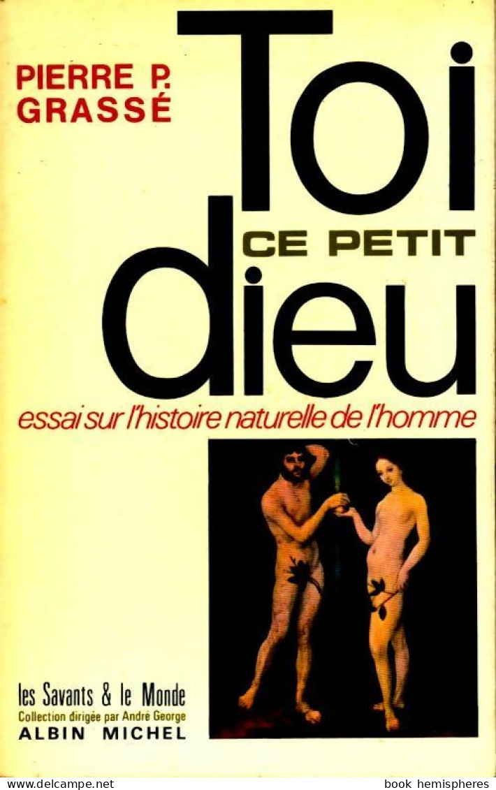 Toi Ce Petit Dieu ! Essai Sur L' Histoire Naturelle De L' Homme (1971) De Pierre-Paul Grassé - Psychologie/Philosophie
