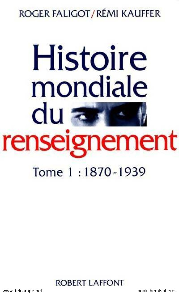 Histoire Mondiale Du Renseignement Tome I : 1870-1939 (1993) De Roger Faligot - Politique