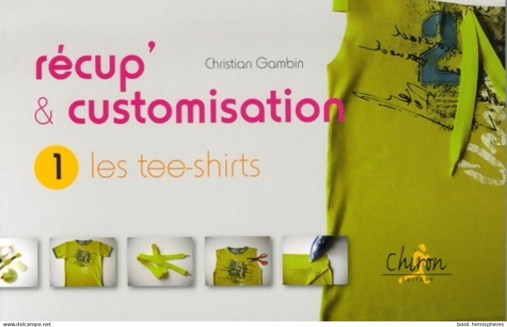 Récup' & Customisation : Tome I Les Tees-shirts (0) De Christian Gambin - Décoration Intérieure