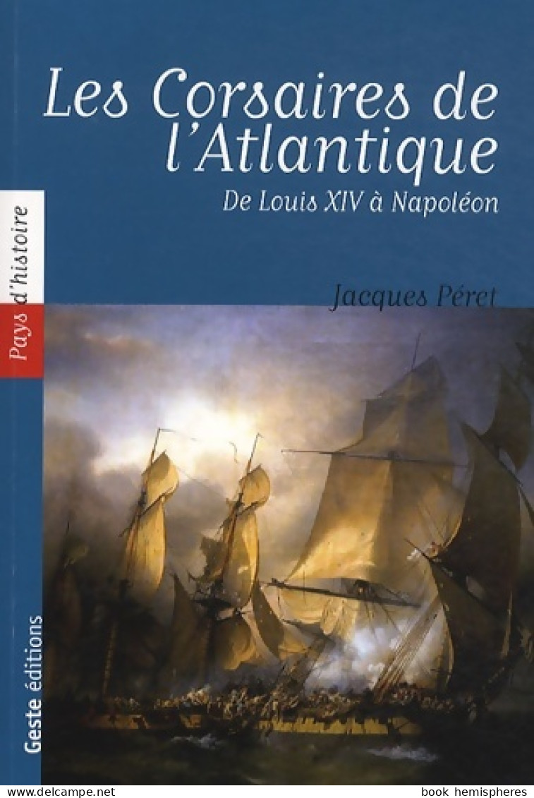 Les Corsaires De L'Atlantique : De Louis XIV à Napoléon (0) De Jacques Péret - Histoire