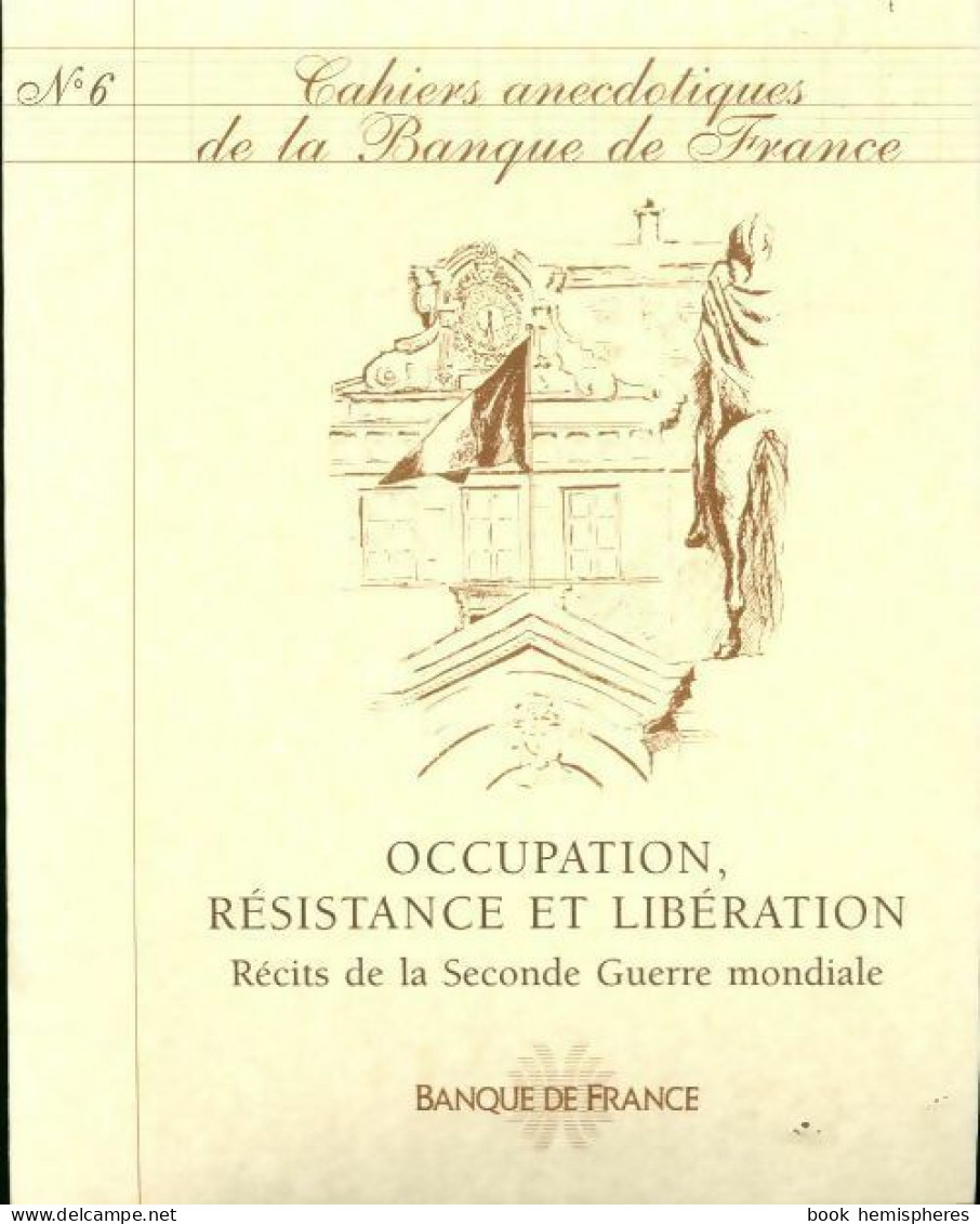 Cahiers Anecdotiques De La Banque De France N°6 : Occupation Résistance Et Libération (1998) De Co - Sin Clasificación