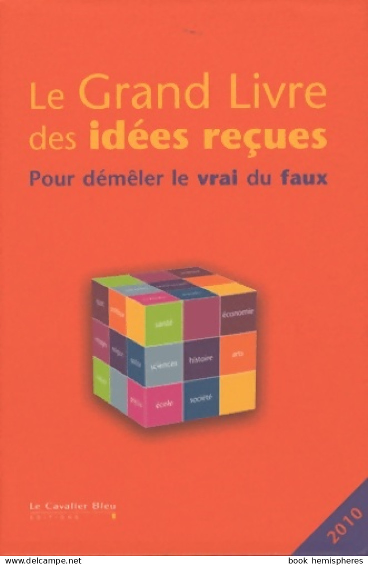 Le Grand Livre Des Idées Reçues - Pour Démêler Le Vrai Du Faux - Nouvelle Edition 2010 (2009) De Colle - Dictionaries