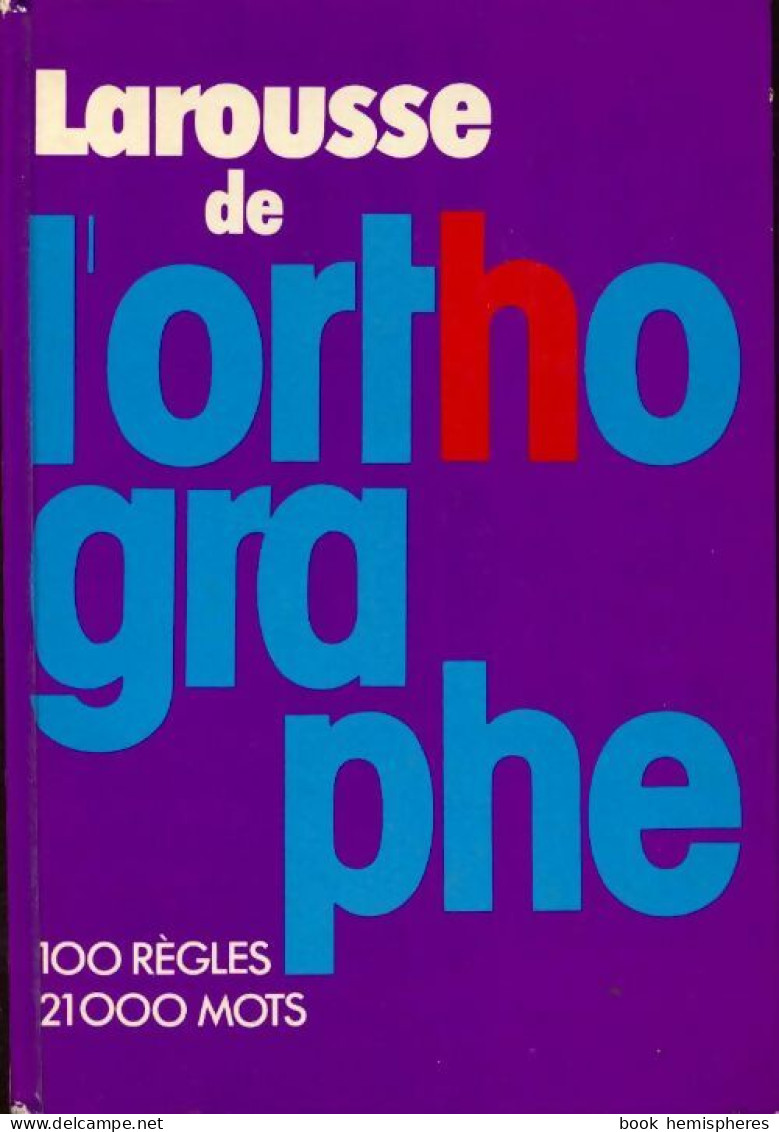 Larousse De L'orthographe. 100 Règles, 21000 Mots (1982) De Collectif - Sin Clasificación