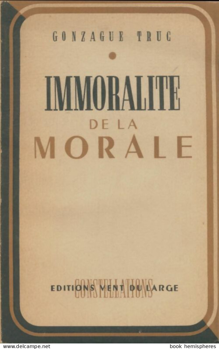 Immoralité De La Morale (1946) De Gonzague Truc - Psychology/Philosophy