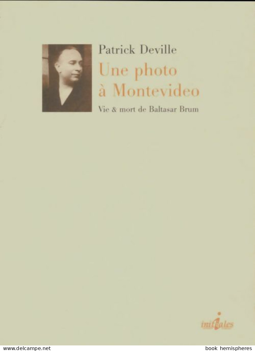 Une Photo àMontevideo : VIe Et Mort De Baltasar Brum (2004) De Patrick Deville - Altri & Non Classificati