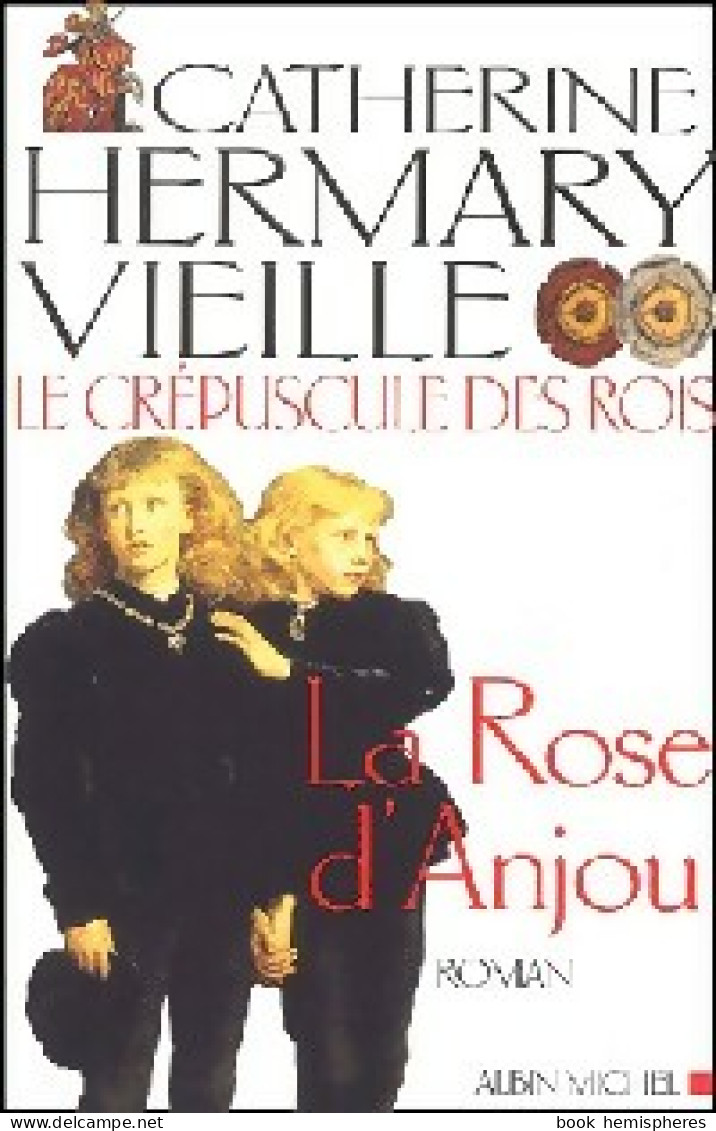 Le Crépuscule Des Rois Tome I : La Rose D'Anjou (2002) De Catherine Hermary-Vieille - Historisch