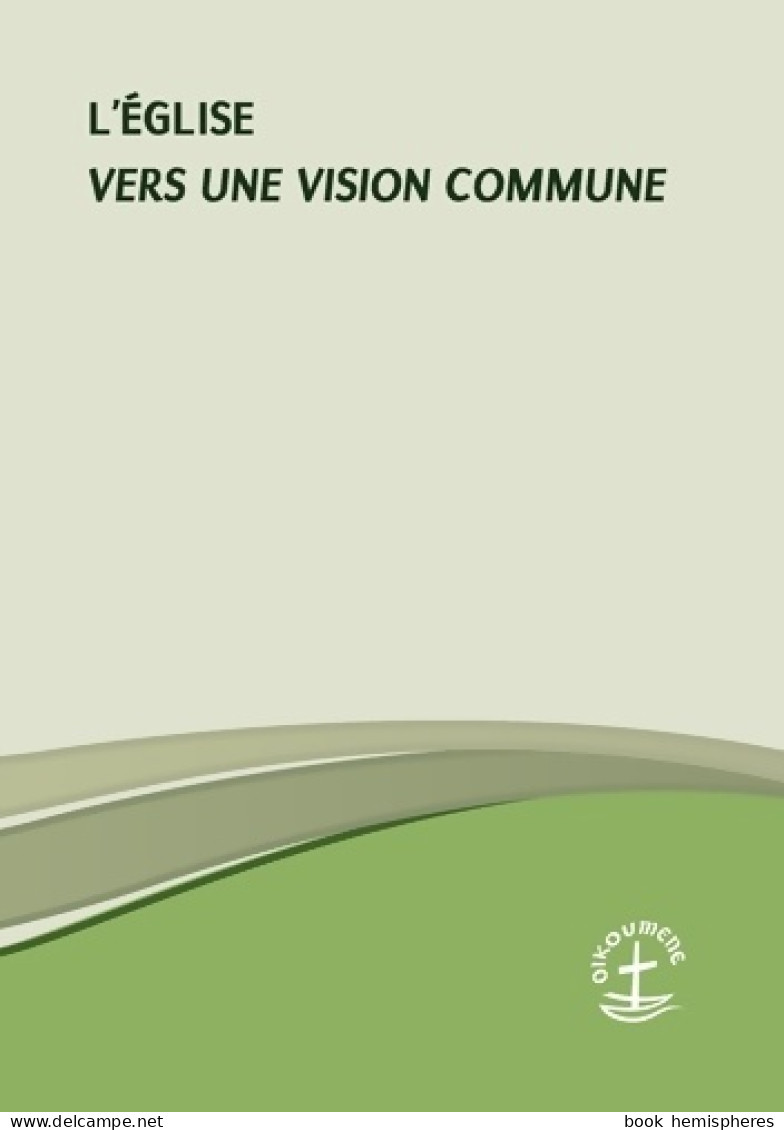 L'Église - Vers Une Vision Commune (2014) De Conseil Oecuménique Des Églises - Religione