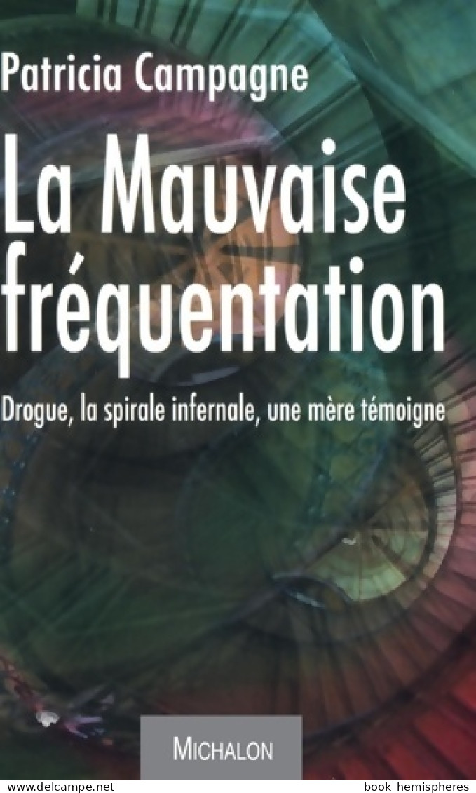 La Mauvaise Fréquentation : Drogue La Spirale Infernale Une Mère Témoigne (2007) De Patricia Campagne - Gesundheit