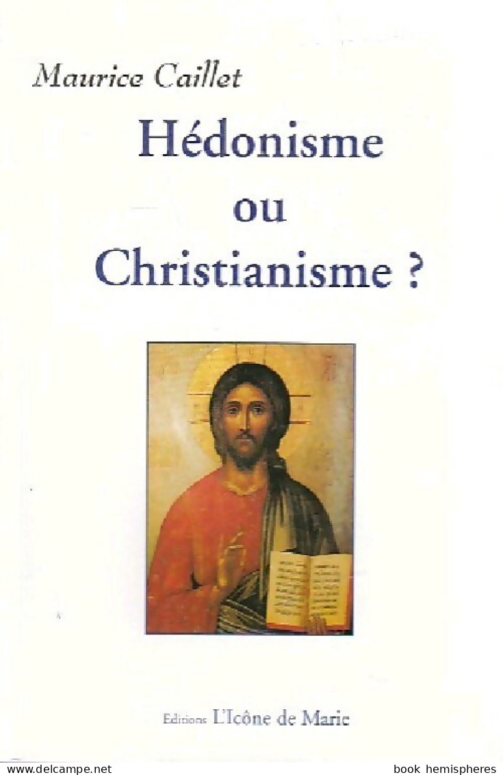 Hédonisme Ou Christianisme ? (2001) De Maurice Caillet - Godsdienst
