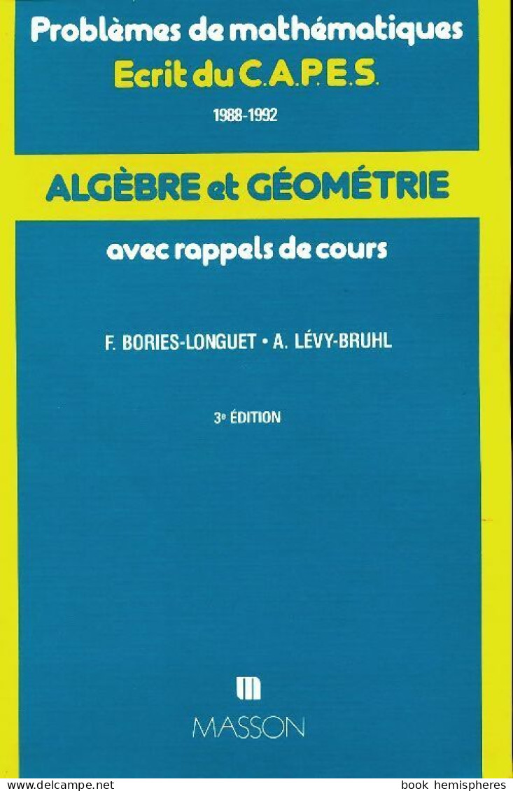 Problèmes De Mathématiques CAPES : Algèbre Et Géométrie (1992) De Francette Bories-Longuet - Sciences