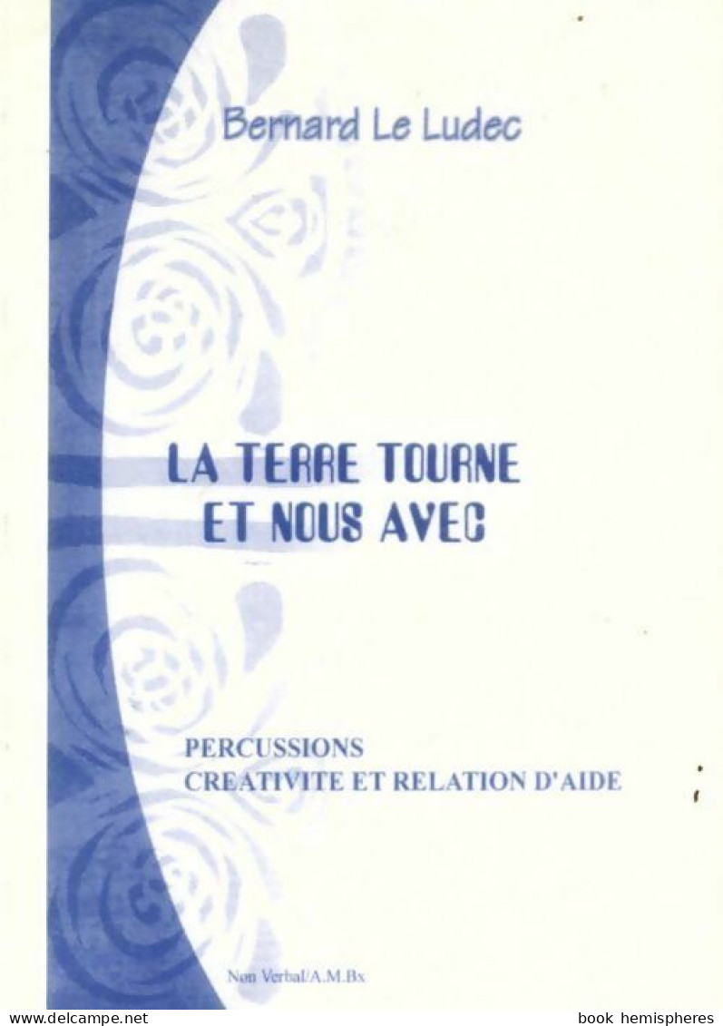 La Terre Tourne Et Nous Avec... : Percussions Créativité Et Relation D'aide (2004) De Bernard Le Ludec - Psicologia/Filosofia
