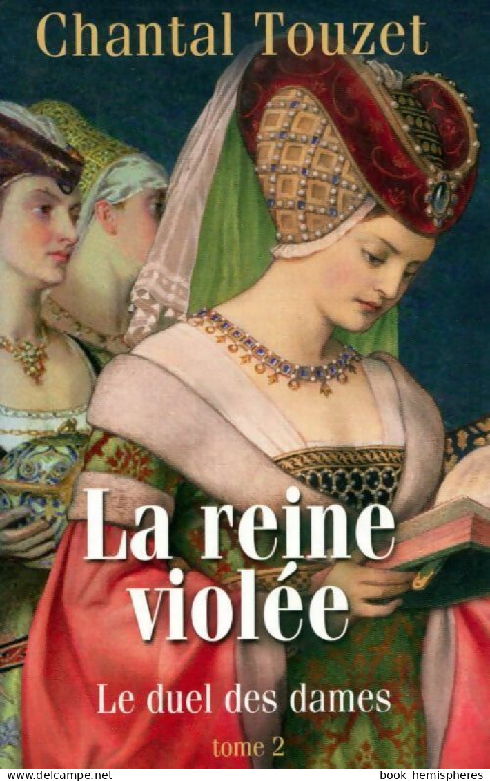 La Reine Violée Tome II : Le Duel Des Dames (2010) De Chantal Touzet - Historisch