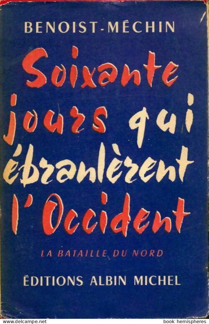 Soixante Jours Qui ébranlèrent L'Occident Tome I : La Bataille Du Nord (1957) De Jacques Benoist-Méchin - Guerre 1939-45