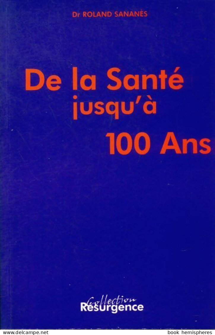 De La Santé Jusqu'à 100 Ans (1998) De Roland Sananes - Gesundheit