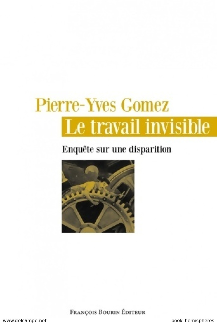 Le Travail Invisible : Enquête Sur Une Disparition (2013) De Pierre-Yves Gomez - Wetenschap