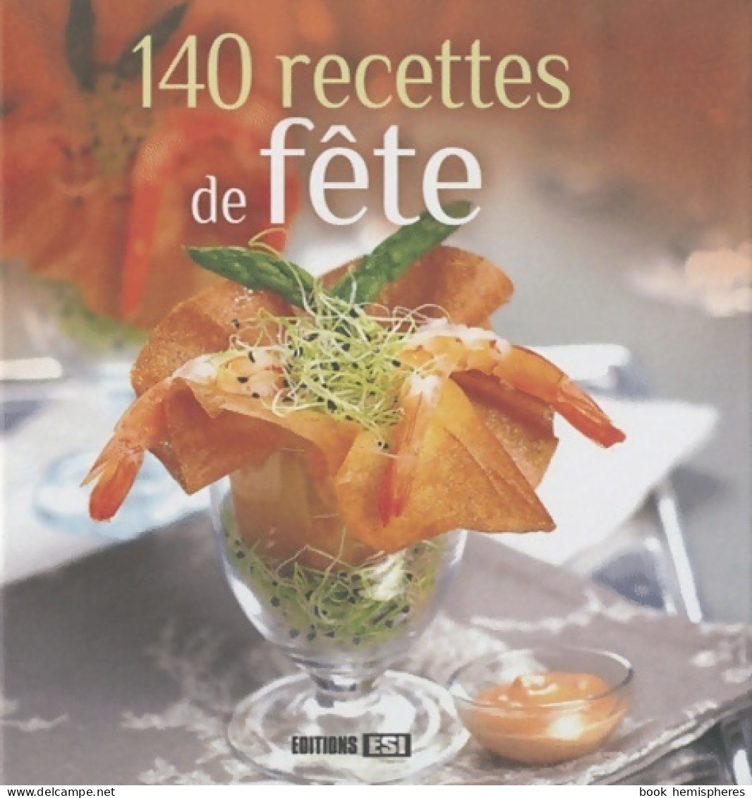140 Recettes De Fête (2010) De Editions Esi - Gastronomie