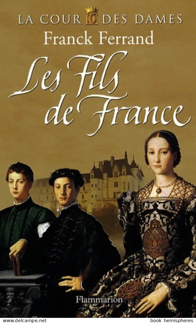 La Cour Des Dames Tome II : Les Fils De France (2008) De Franck Ferrand - Historic