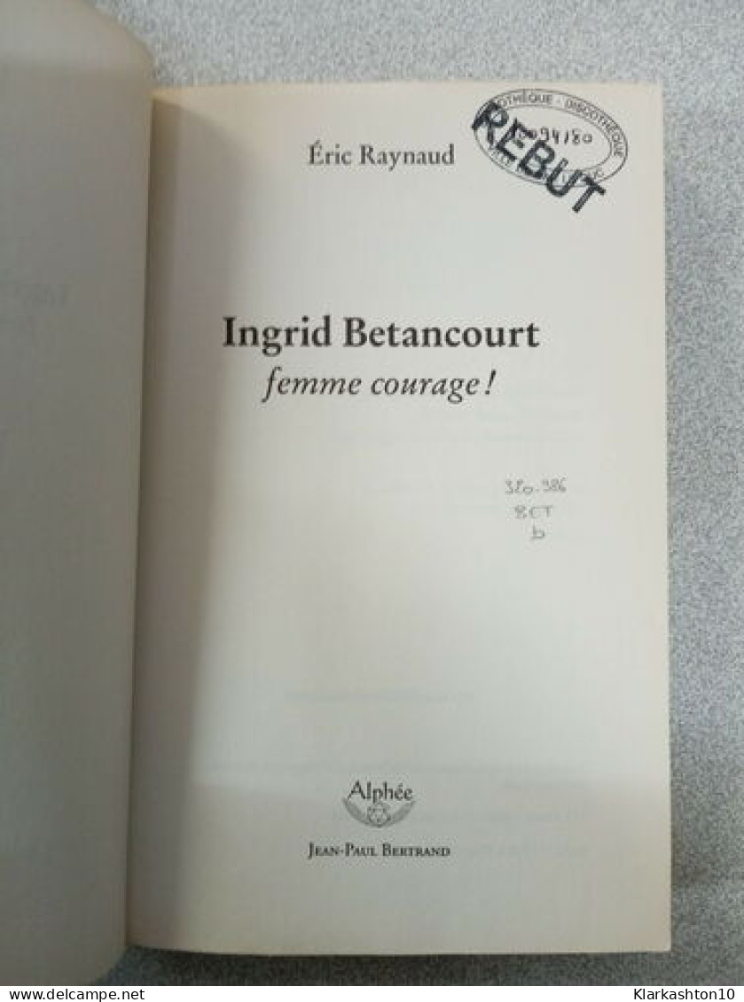 Ingrid Betancourt: Femme Courage - Andere & Zonder Classificatie