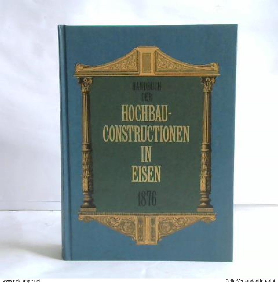 Handbuch Der Hochbau- Constructionen In Eisen Und Anderen Metallen Für Architekten, Ingeneure, Contructeure,... - Ohne Zuordnung