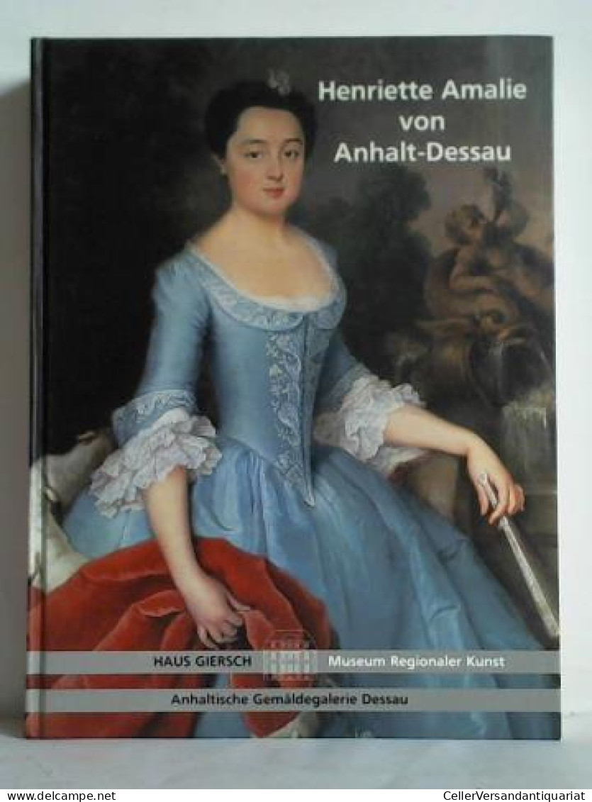 Sammlerin Und Stifterin Henriette Amalie Von Anhalt-Dessau Und Ihr Frankfurter Exil Von Großkinsky, Manfred (Hrsg.) - Non Classés