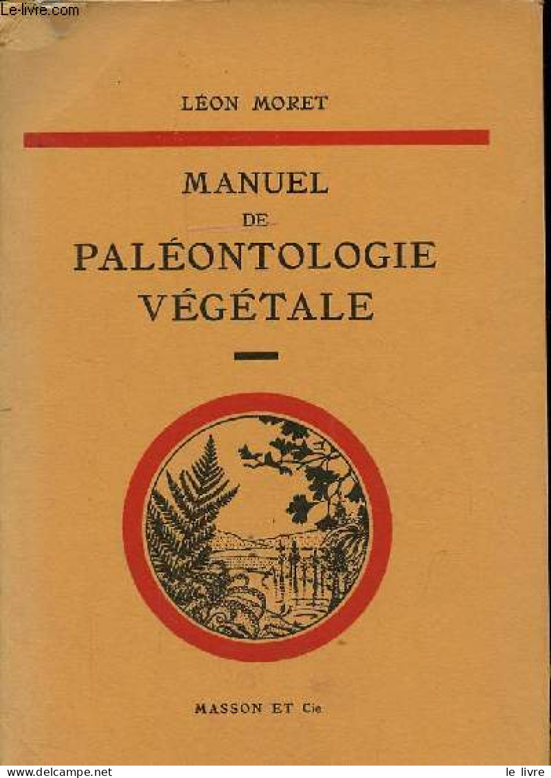 Manuel De Paléontologie Végétale - 2e édition Revue Et Corrigée. - Moret Léon - 1949 - Natualeza