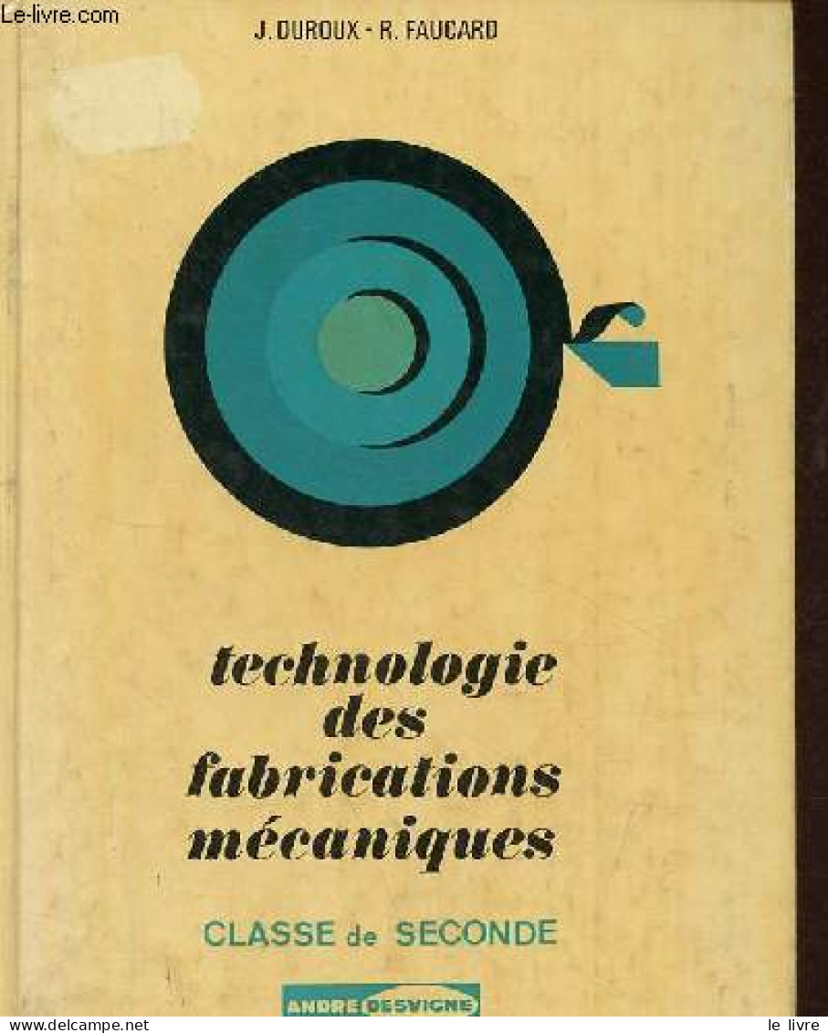 Technologie Des Fabrications Mécaniques - Classes De 2ème Lycées Techniques Programme 1973. - Duroux J. & Faucard R. - 1 - Non Classés