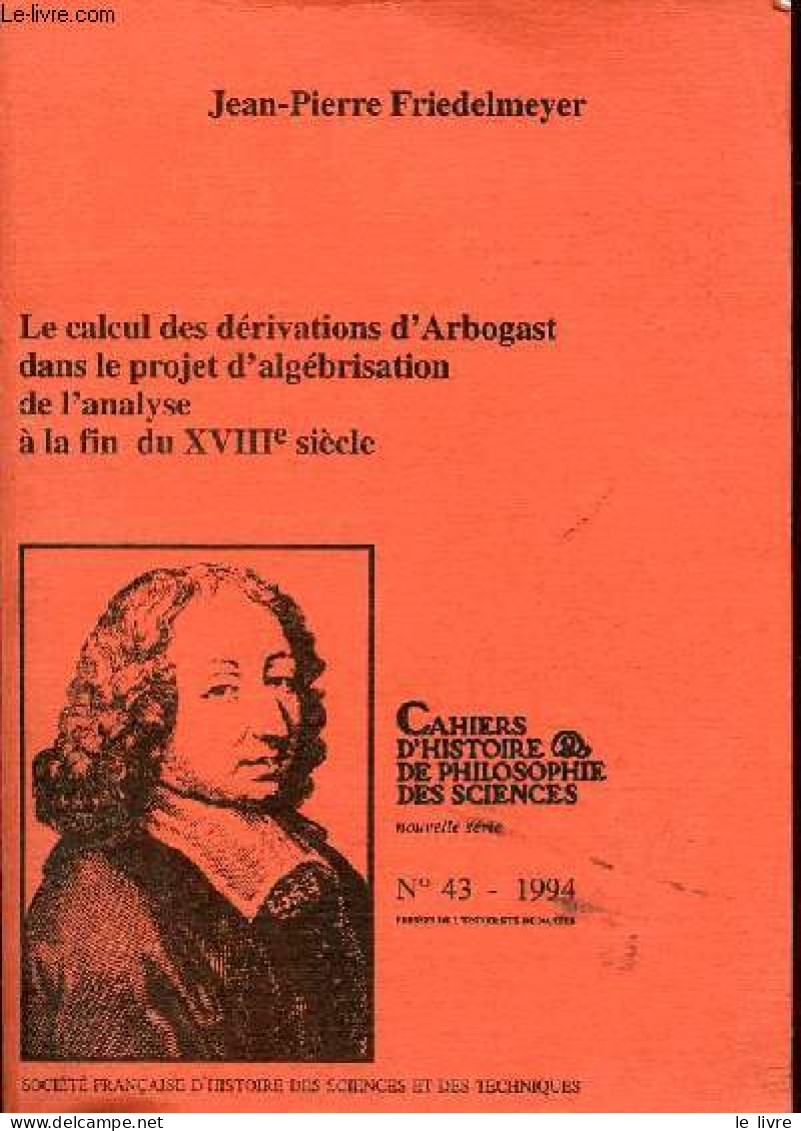 Le Calcul Des Dérivations D'Arbogast Dans Le Projet D'algébrisation De L'analyse à La Fin Du XVIIIe Siècle - Cahiers D'h - Livres Dédicacés