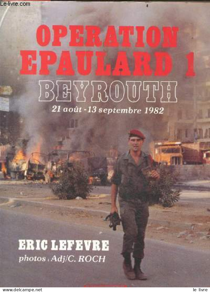 Operation Epaulard 1 - Beyrouth - 21 Aout / 13 Septembre 1982 - ERIC LEFEVRE - Roch C. - 1982 - Français