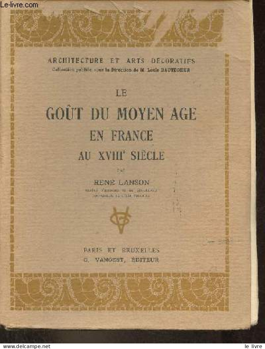 Le Goût Du Moyen Age En France Au XVIIIe Siècle - Collection Architecture Et Arts Décoratifs. - Lanson René - 1926 - Histoire